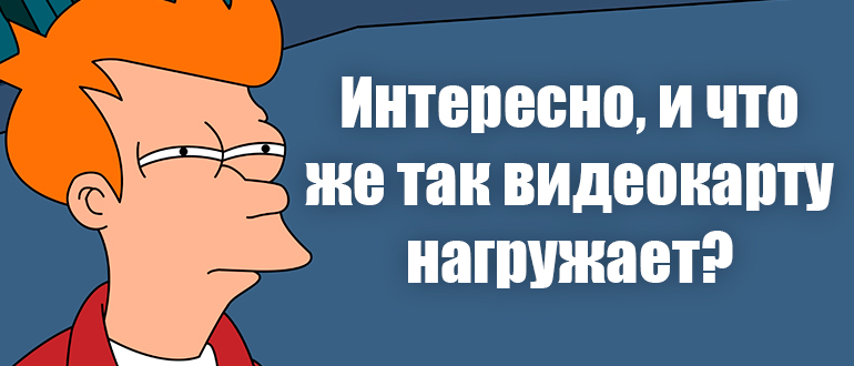 Как узнать, что нагружает видеокарту: 100% метод